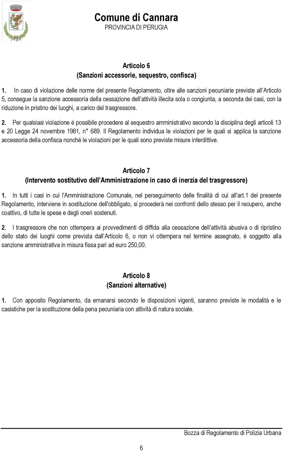 congiunta, a seconda dei casi, con la riduzione in pristino dei luoghi, a carico del trasgressore. 2.