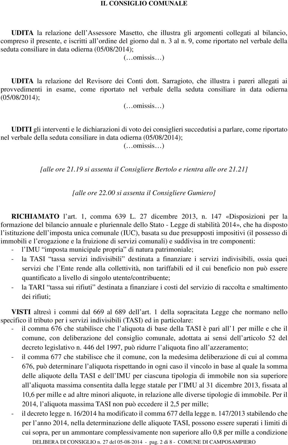 Sarragioto, che illustra i pareri allegati ai provvedimenti in esame, come riportato nel verbale della seduta consiliare in data odierna (05/08/2014); ( omissis ) UDITI gli interventi e le