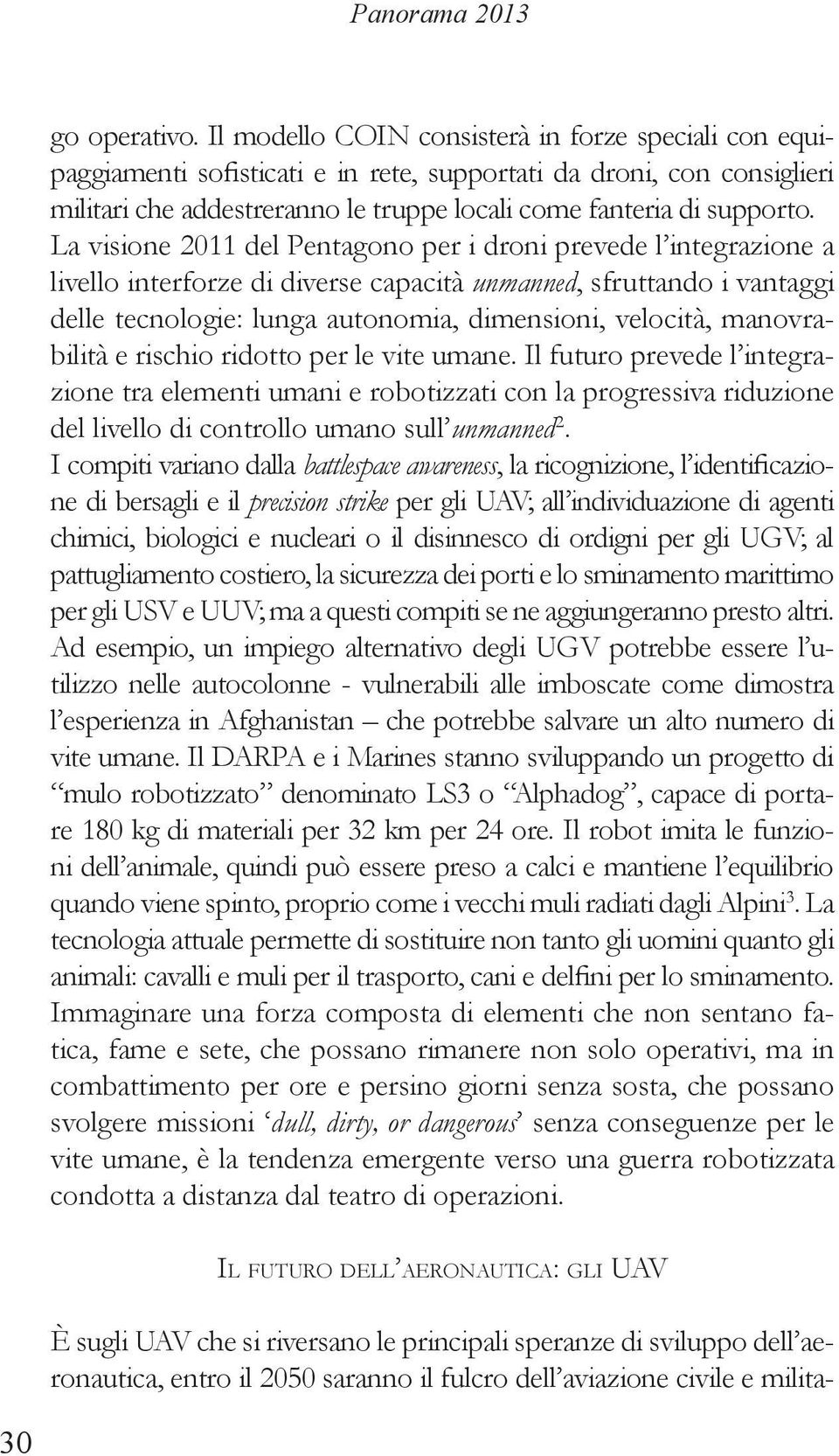 La visione 2011 del Pentagono per i droni prevede l integrazione a livello interforze di diverse capacità unmanned, sfruttando i vantaggi delle tecnologie: lunga autonomia, dimensioni, velocità,