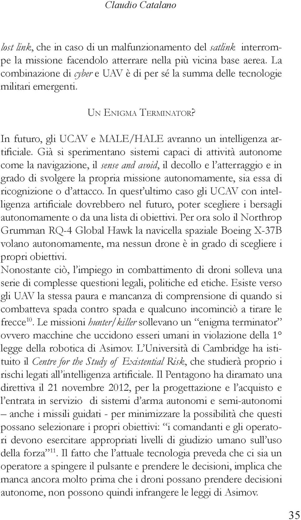 Già si sperimentano sistemi capaci di attività autonome come la navigazione, il sense and avoid, il decollo e l atterraggio e in grado di svolgere la propria missione autonomamente, sia essa di