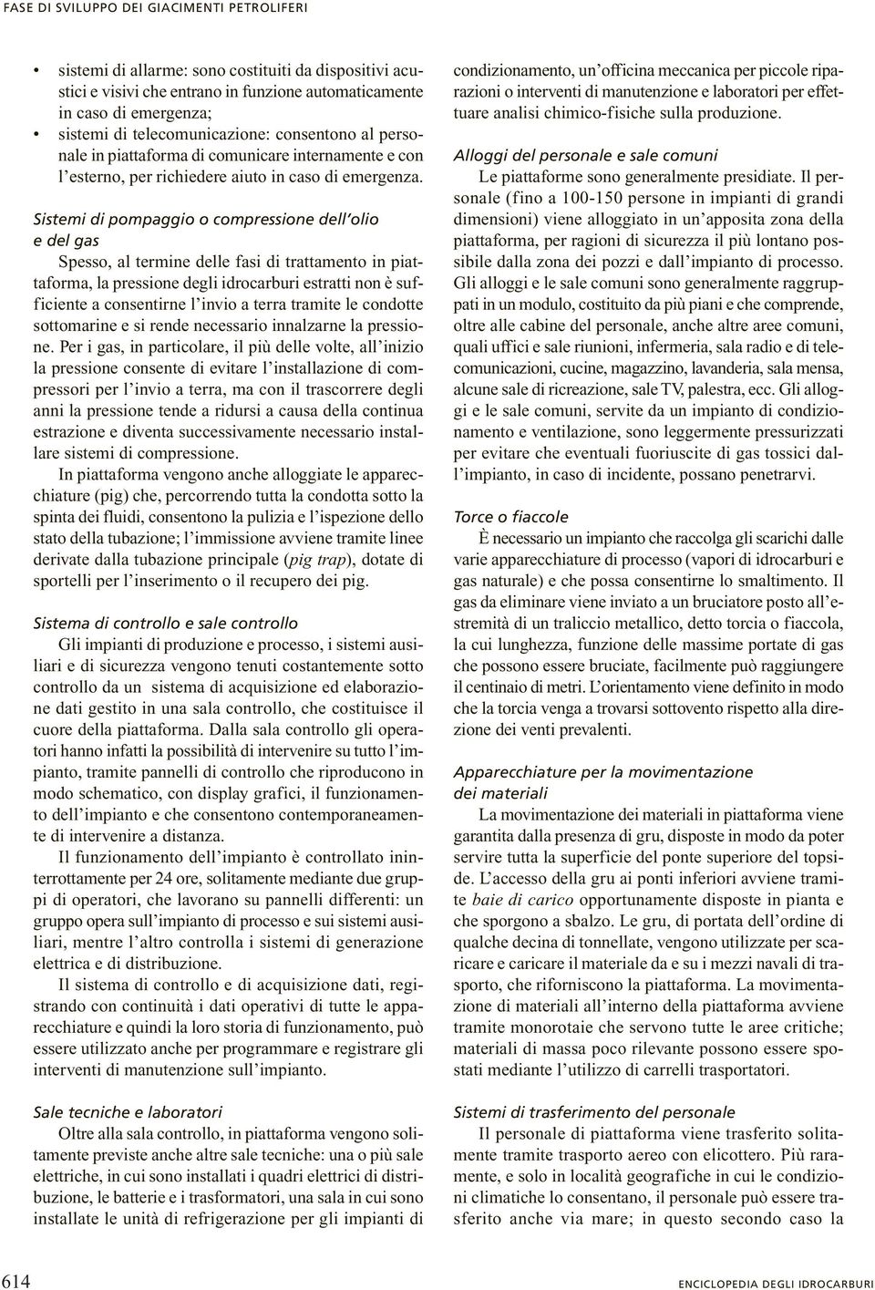 Sistemi di pompaggio o compressione dell olio e del gas Spesso, al termine delle fasi di trattamento in piattaforma, la pressione degli idrocarburi estratti non è sufficiente a consentirne l invio a