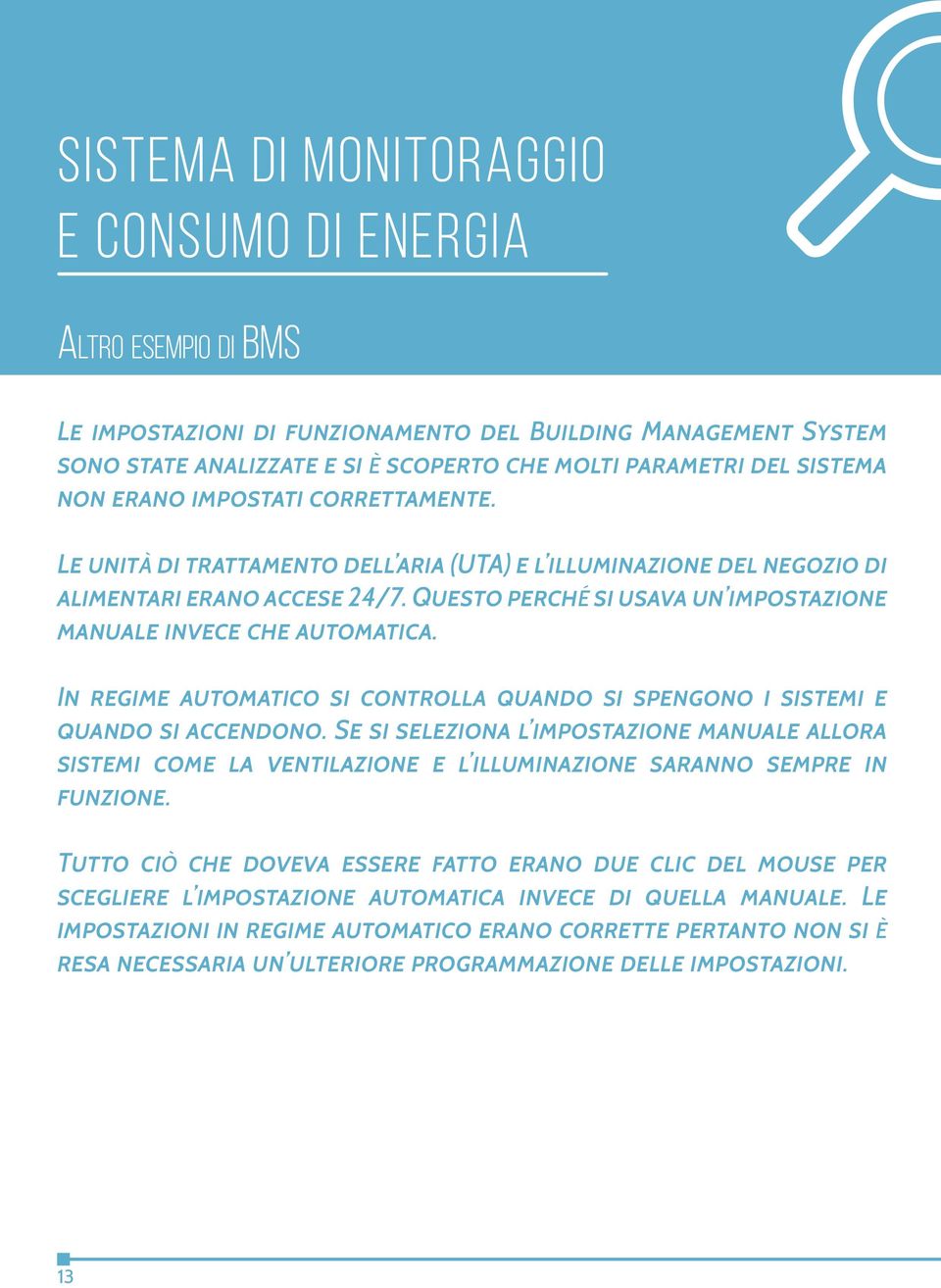 Questo perché si usava un impostazione manuale invece che automatica. In regime automatico si controlla quando si spengono i sistemi e quando si accendono.