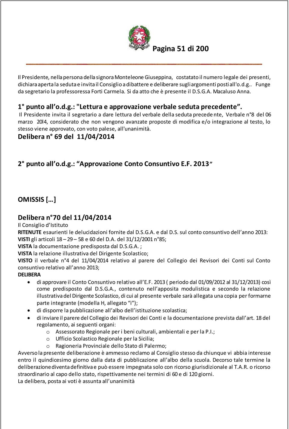 Il Presidente invita il segretario a dare lettura del verbale della seduta precede nte, Verbale n 8 del 06 marzo 20l4, considerato che non vengono avanzate proposte di modifica e/o integrazione al