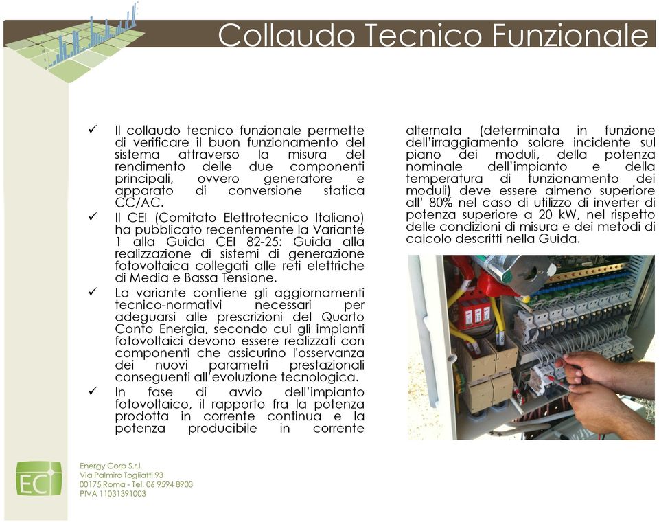 Il CEI (Comitato Elettrotecnico Italiano) ha pubblicato recentemente la Variante 1 alla Guida CEI 82-25: Guida alla realizzazione di sistemi di generazione fotovoltaica collegati alle reti elettriche