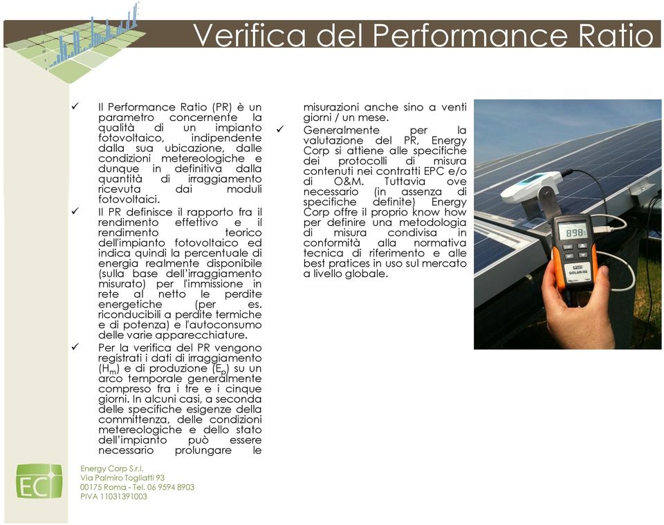 Il PR definisce il rapporto fra il rendimento effettivo e il rendimento teorico dell'impianto fotovoltaico ed indica quindi la percentuale di energia realmente disponibile (sulla base dell