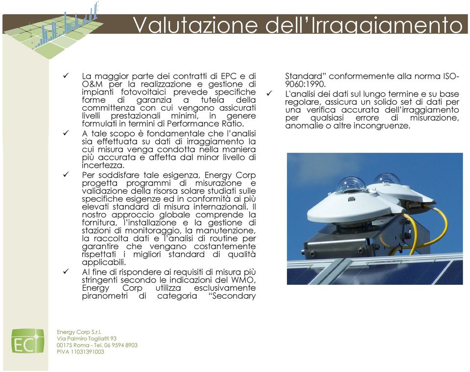 A tale scopo è fondamentale che l analisi sia effettuata su dati di irraggiamento la cui misura venga condotta nella maniera più accurata e affetta dal minor livello di incertezza.