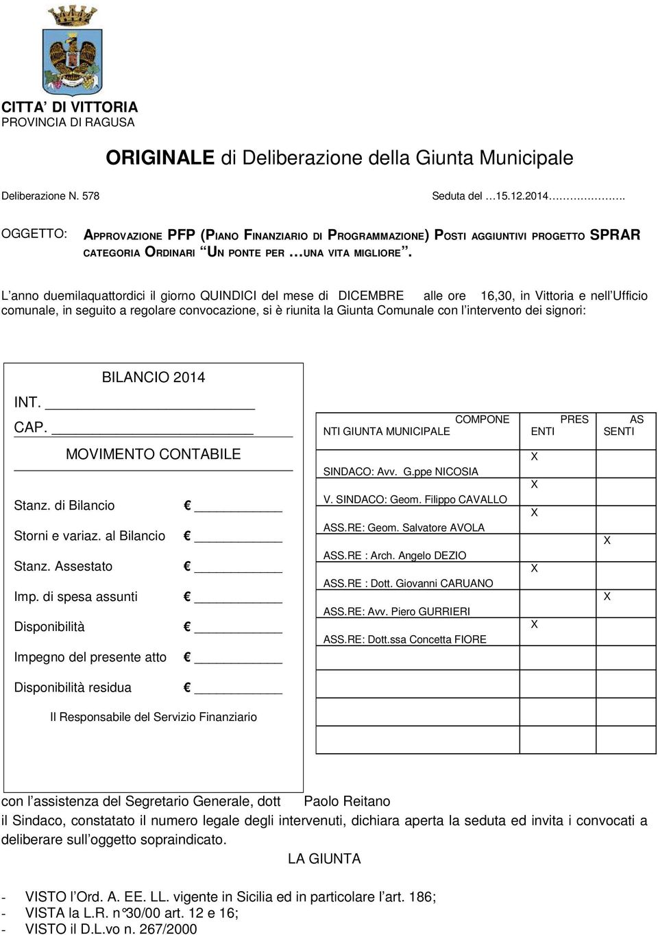 L anno duemilaquattordici il giorno QUINDICI del mese di DICEMBRE alle ore 16,30, in Vittoria e nell Ufficio comunale, in seguito a regolare convocazione, si è riunita la Giunta Comunale con l