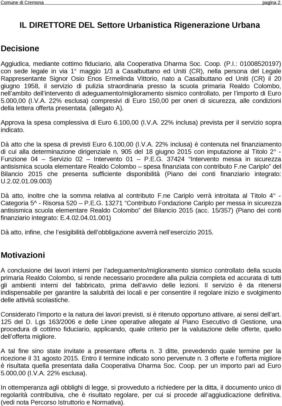 Casalbuttano ed Uniti (CR), nella persona del Legale Rappresentante Signor Osio Enos Ermelinda Vittorio, nato a Casalbuttano ed Uniti (CR) il 20 giugno 1958, il servizio di pulizia straordinaria