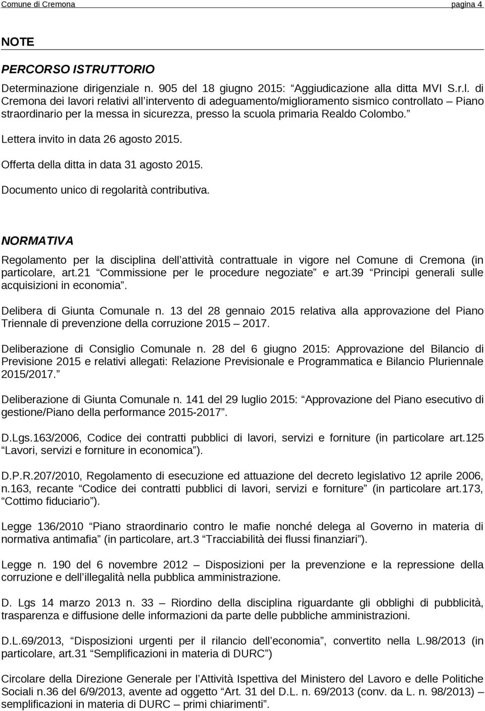 Lettera invito in data 26 agosto 2015. Offerta della ditta in data 31 agosto 2015. Documento unico di regolarità contributiva.