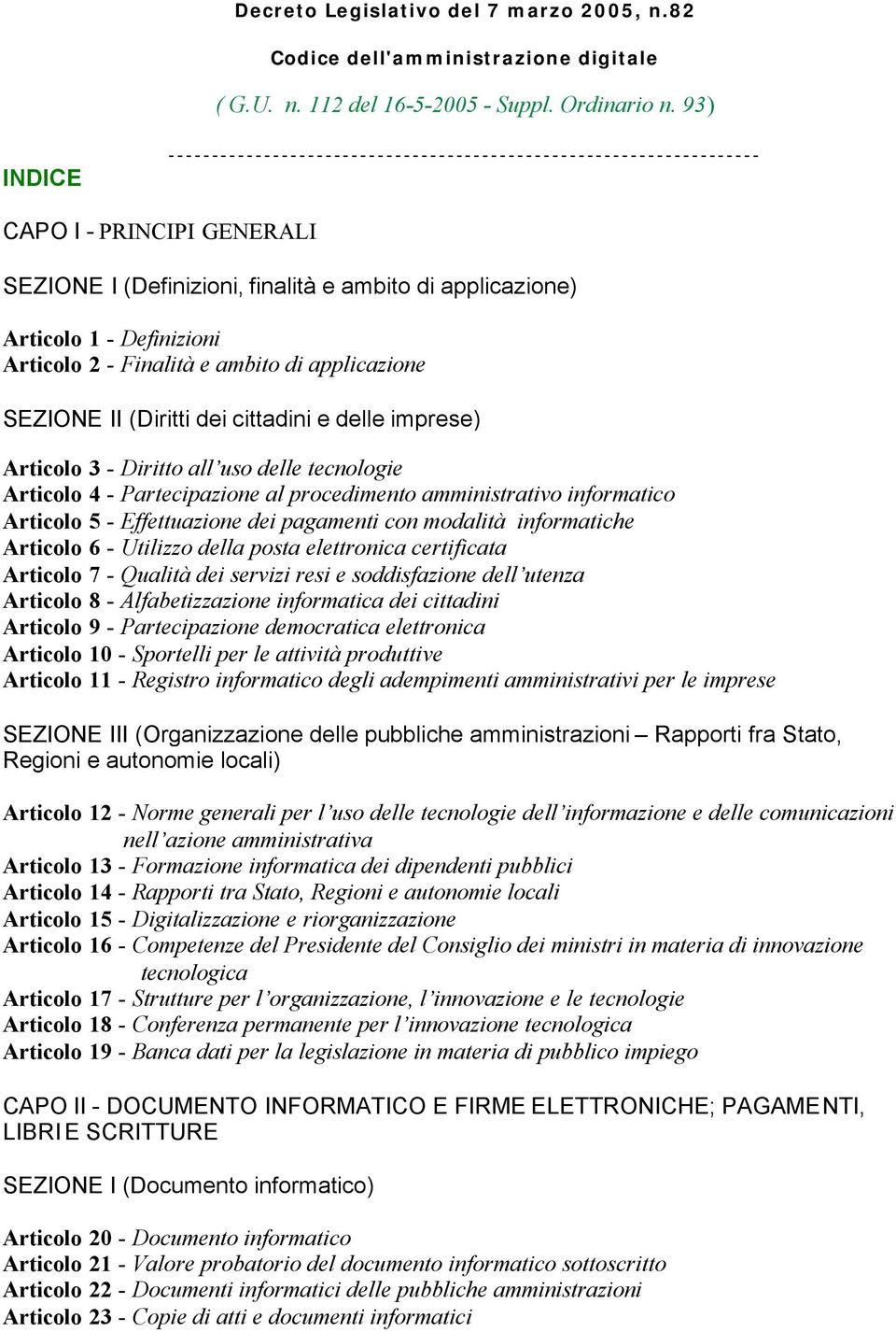 2 - Finalità e ambito di applicazione SEZIONE II (Diritti dei cittadini e delle imprese) Articolo 3 - Diritto all uso delle tecnologie Articolo 4 - Partecipazione al procedimento amministrativo