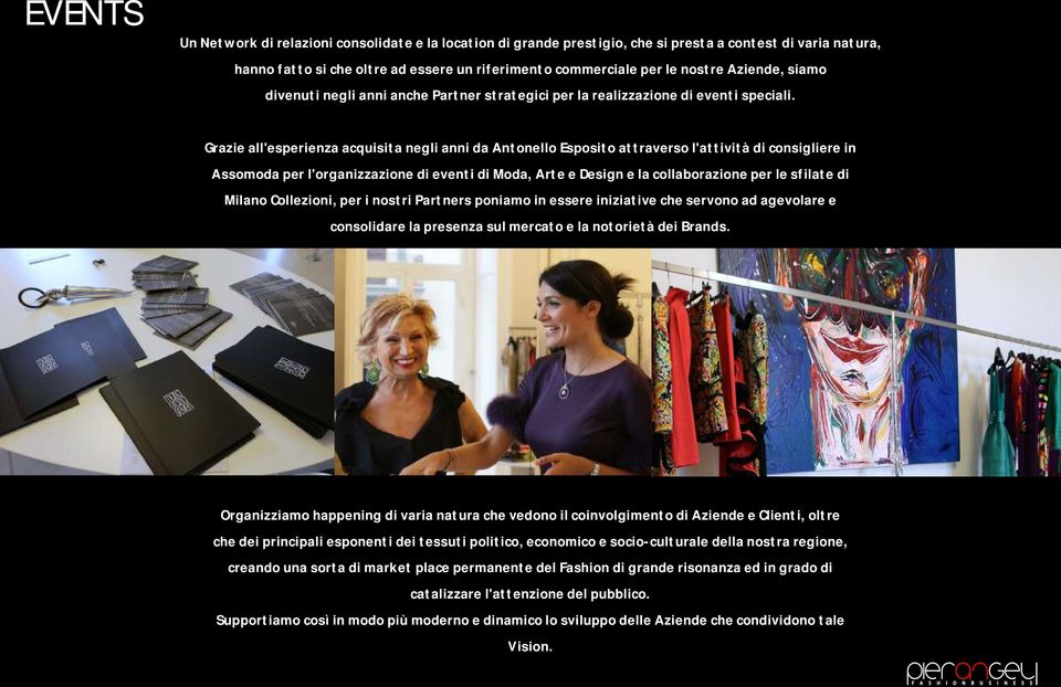 Grazie all'esperienza acquisita negli anni da Antonello Esposito attraverso l'attività di consigliere in Assomoda per l'organizzazione di eventi di Moda, Arte e Design e la collaborazione per le