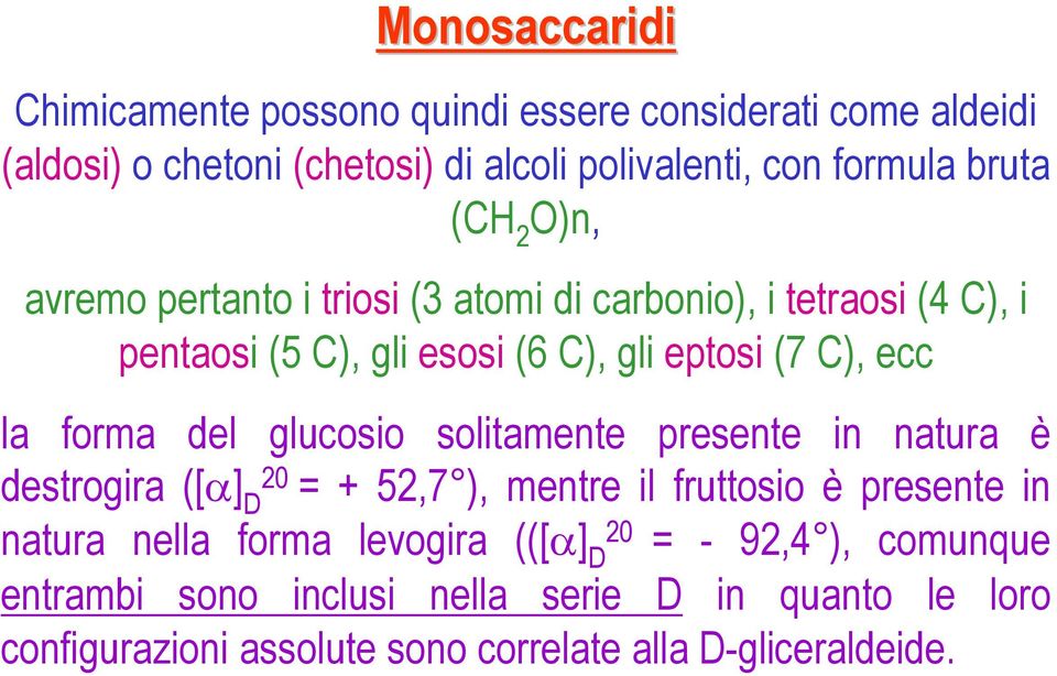 del glucosio solitamente presente in natura è destrogira ([α] 20 D = + 52,7 ), mentre il fruttosio è presente in natura nella forma levogira