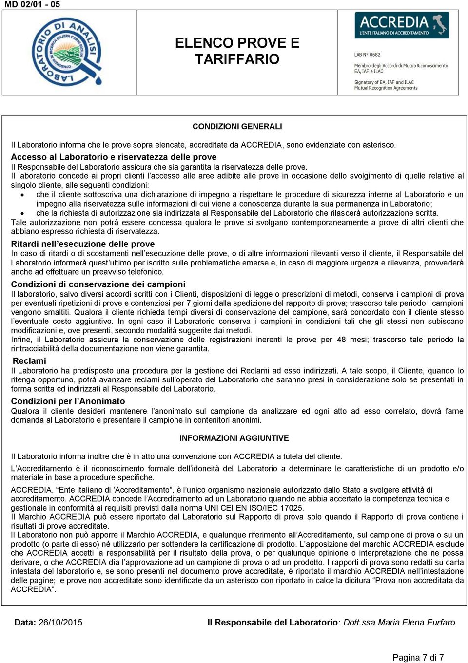 Il laboratorio concede ai propri clienti l accesso alle aree adibite alle prove in occasione dello svolgimento di quelle relative al singolo cliente, alle seguenti condizioni: che il cliente