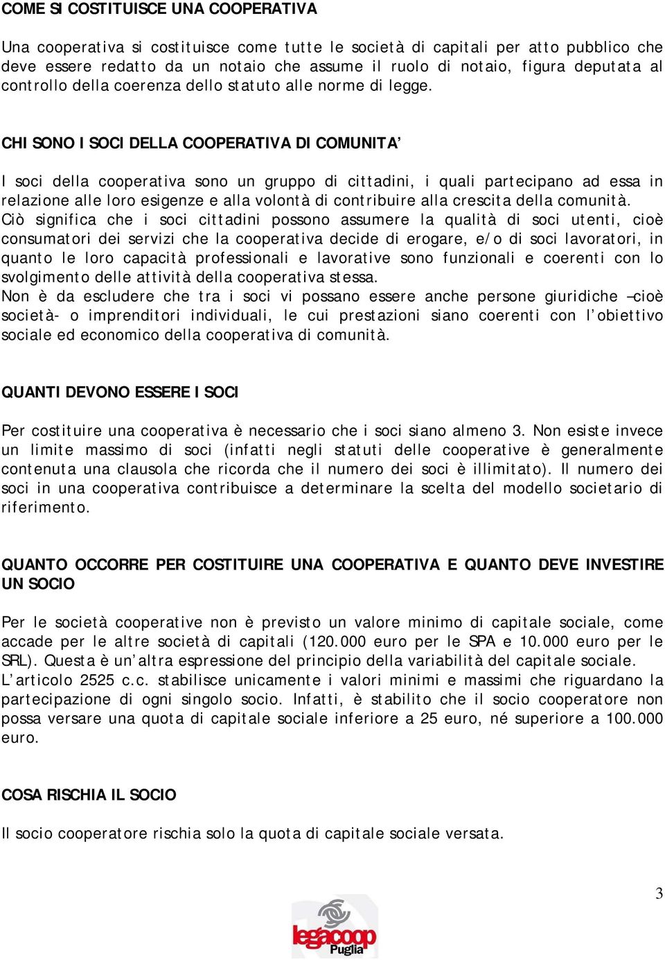 CHI SONO I SOCI DELLA COOPERATIVA DI COMUNITA I soci della cooperativa sono un gruppo di cittadini, i quali partecipano ad essa in relazione alle loro esigenze e alla volontà di contribuire alla