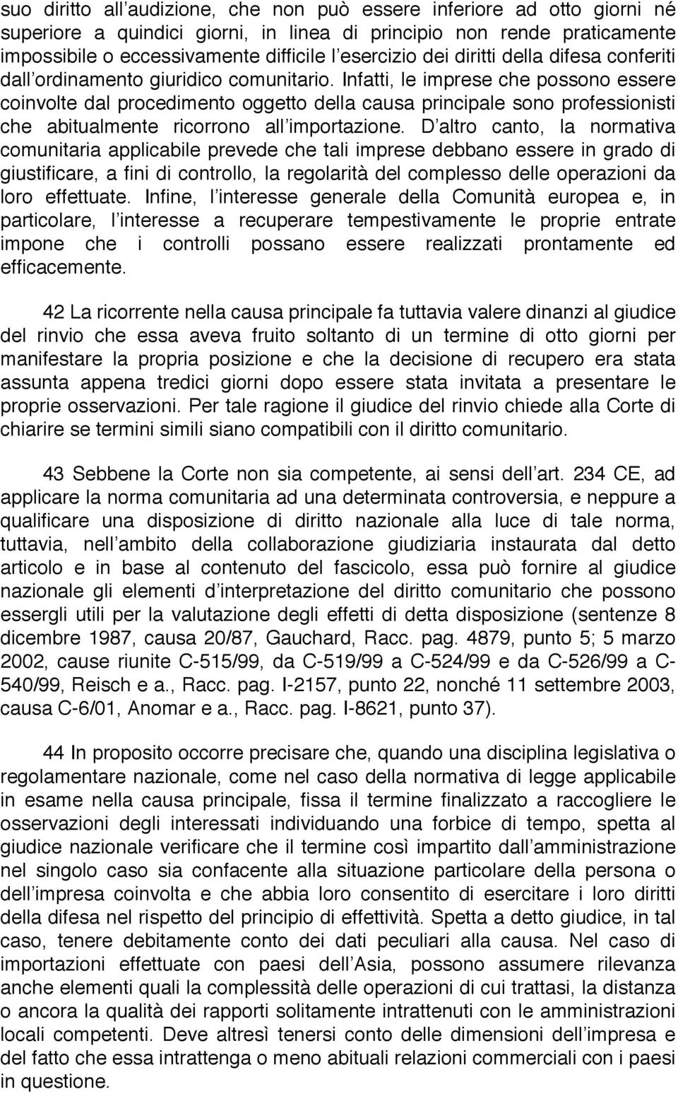 Infatti, le imprese che possono essere coinvolte dal procedimento oggetto della causa principale sono professionisti che abitualmente ricorrono all importazione.