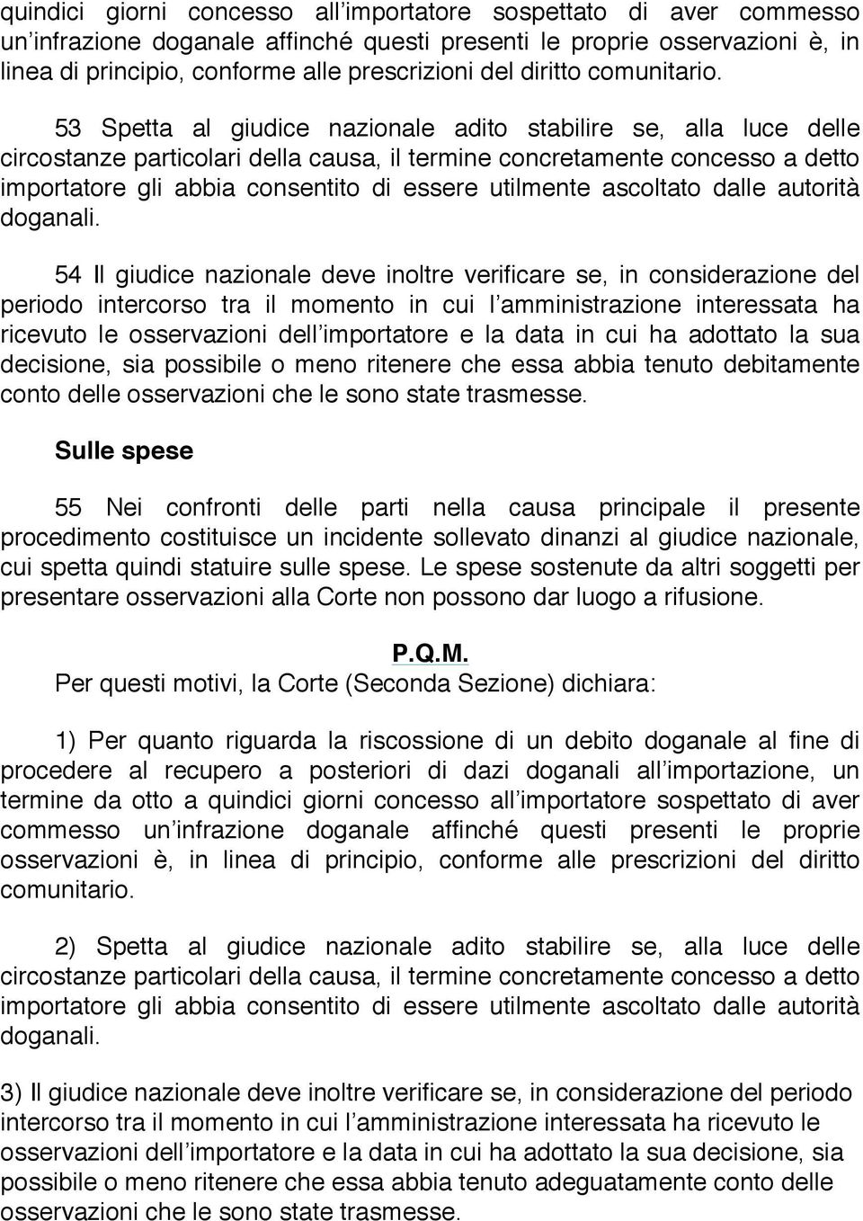 53 Spetta al giudice nazionale adito stabilire se, alla luce delle circostanze particolari della causa, il termine concretamente concesso a detto importatore gli abbia consentito di essere utilmente