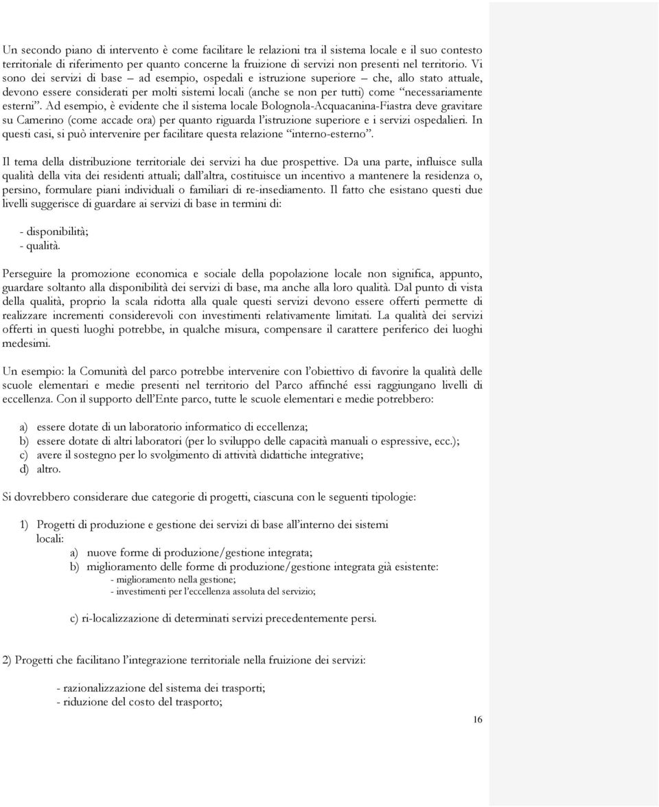 Vi sono dei servizi di base ad esempio, ospedali e istruzione superiore che, allo stato attuale, devono essere considerati per molti sistemi locali (anche se non per tutti) come necessariamente