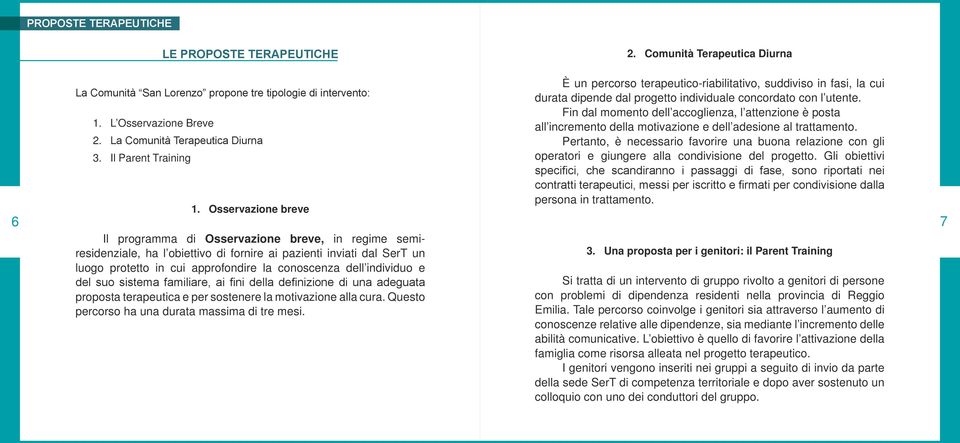 Osservazione breve È un percorso terapeutico-riabilitativo, suddiviso in fasi, la cui durata dipende dal progetto individuale concordato con l utente.