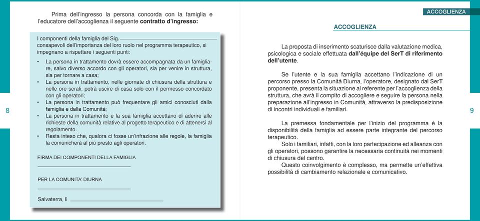 inserimento scaturisce dalla valutazione medica, psicologica e sociale effettuata dall équipe del SerT di riferimento dell utente.