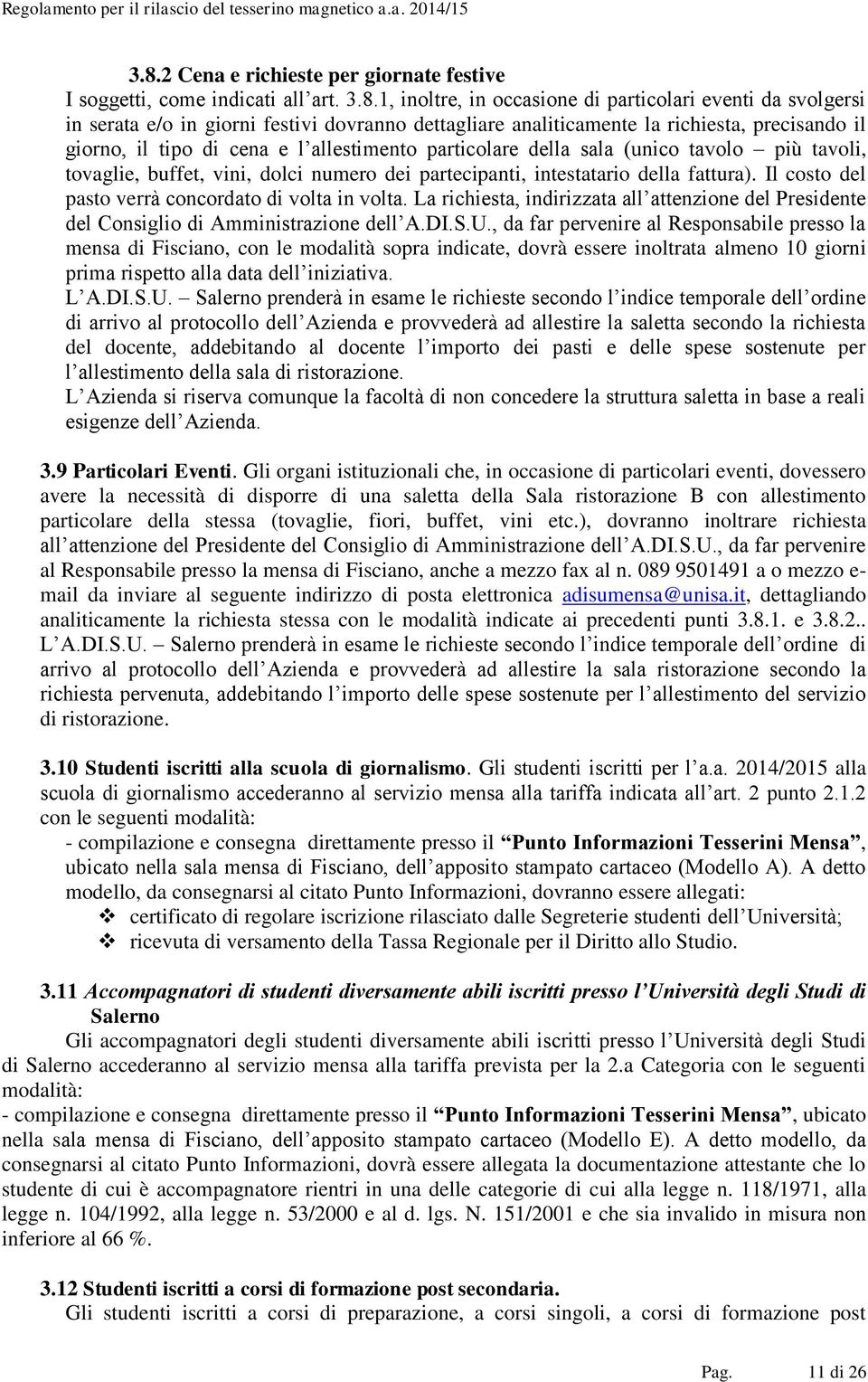 intestatario della fattura). Il costo del pasto verrà concordato di volta in volta. La richiesta, indirizzata all attenzione del Presidente del Consiglio di Amministrazione dell A.DI.S.U.