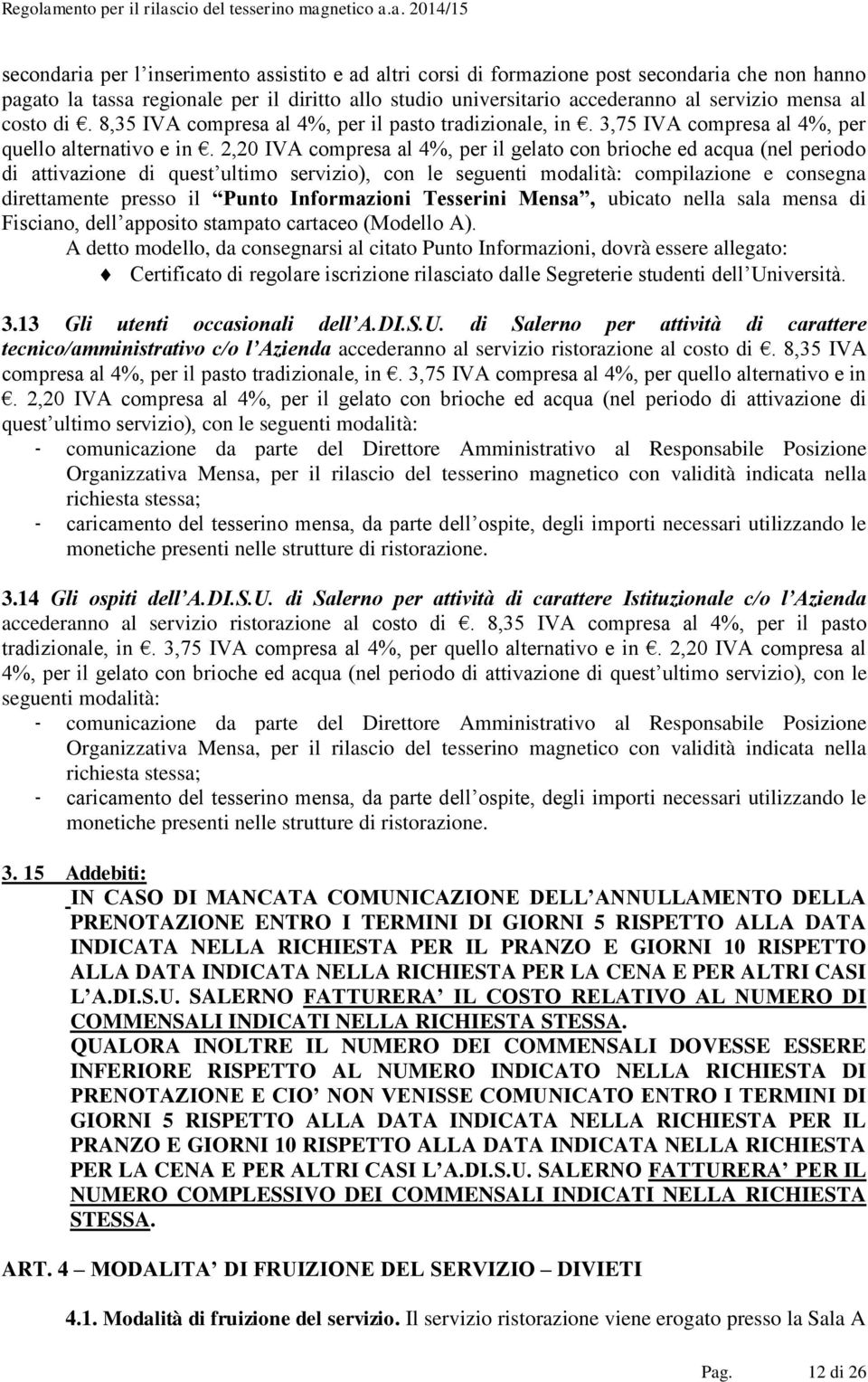 2,20 IVA compresa al 4%, per il gelato con brioche ed acqua (nel periodo di attivazione di quest ultimo servizio), con le seguenti modalità: compilazione e consegna direttamente presso il Punto