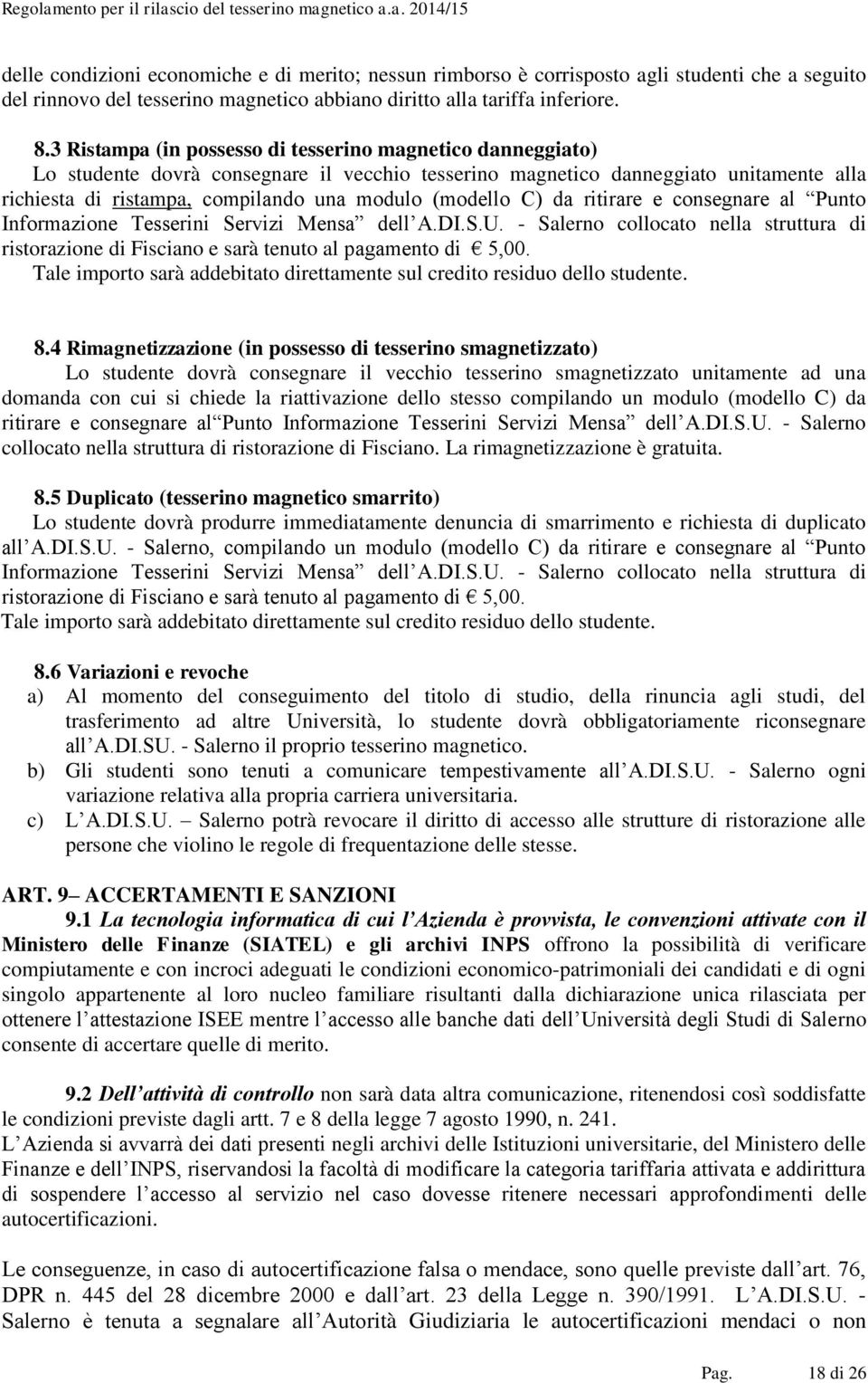 (modello C) da ritirare e consegnare al Punto Informazione Tesserini Servizi Mensa dell A.DI.S.U. - Salerno collocato nella struttura di ristorazione di Fisciano e sarà tenuto al pagamento di 5,00.