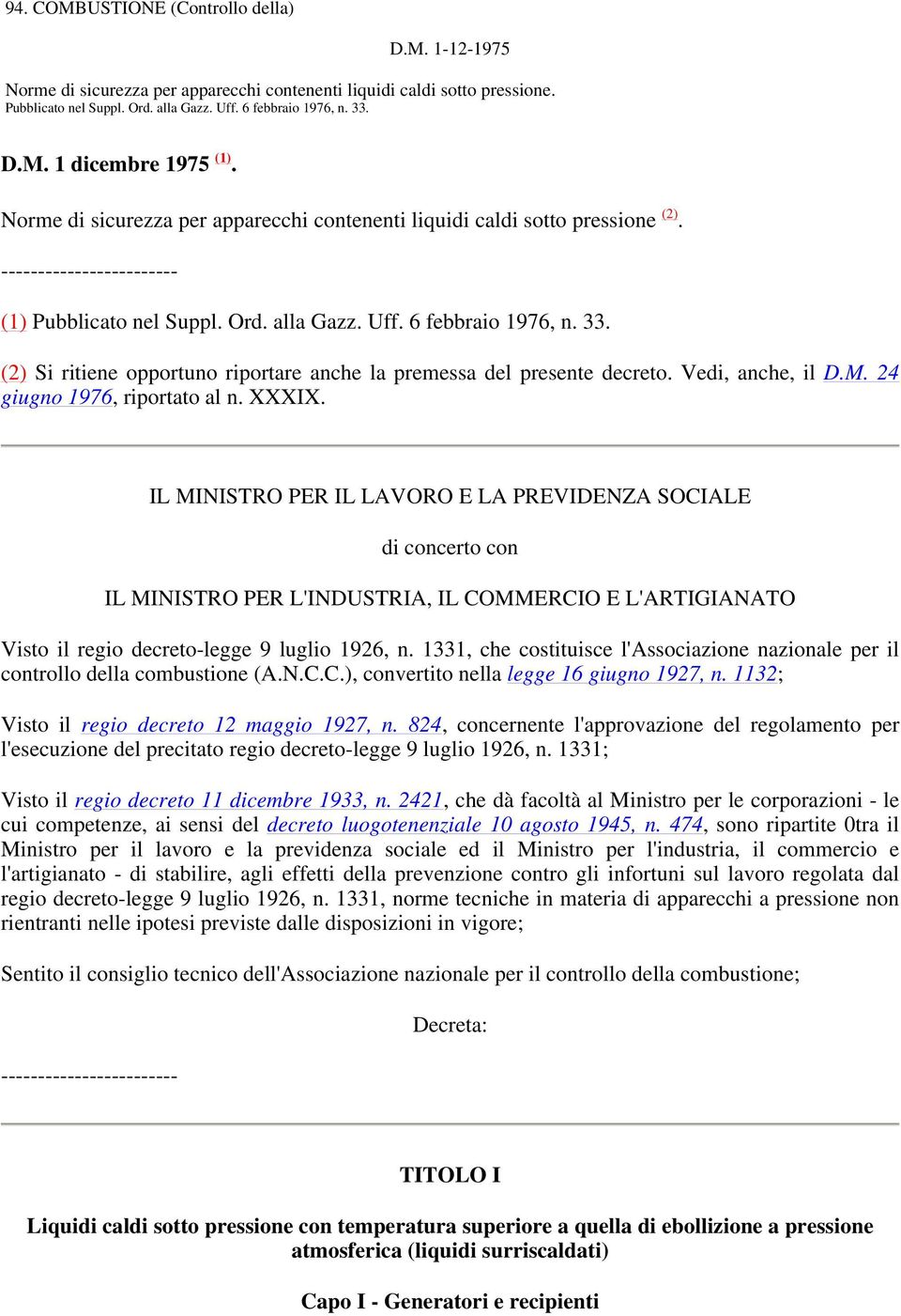 (2) Si ritiene opportuno riportare anche la premessa del presente decreto. Vedi, anche, il D.M. 24 giugno 1976, riportato al n. XXXIX.