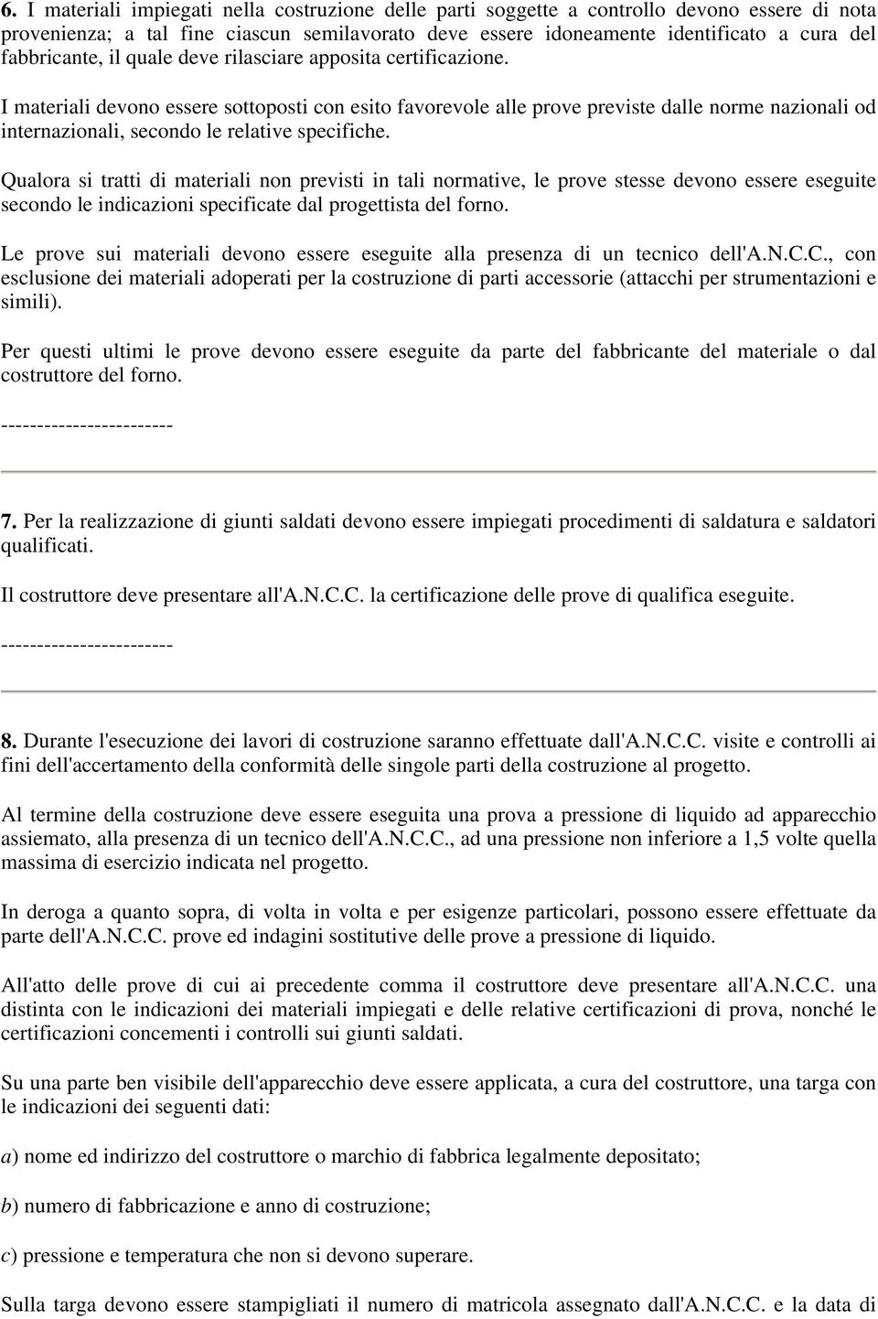 I materiali devono essere sottoposti con esito favorevole alle prove previste dalle norme nazionali od internazionali, secondo le relative specifiche.