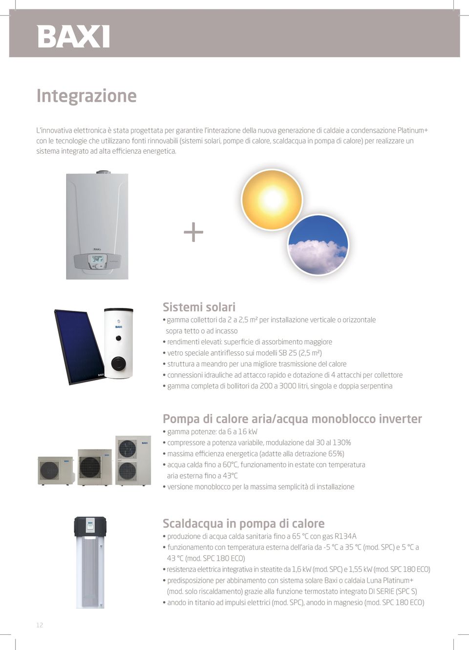 + Sistemi solari gamma collettori da 2 a 2,5 m² per installazione verticale o orizzontale sopra tetto o ad incasso rendimenti elevati: superficie di assorbimento maggiore vetro speciale antiriflesso