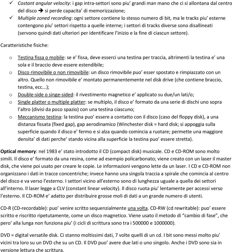 Caratteristiche fisiche: Testina fissa mbile: se e fissa, deve esserci una testina per traccia, altrimenti la testina e una sla e il bracci deve essere estendibile; Disc rimvibile nn rimvibile: un