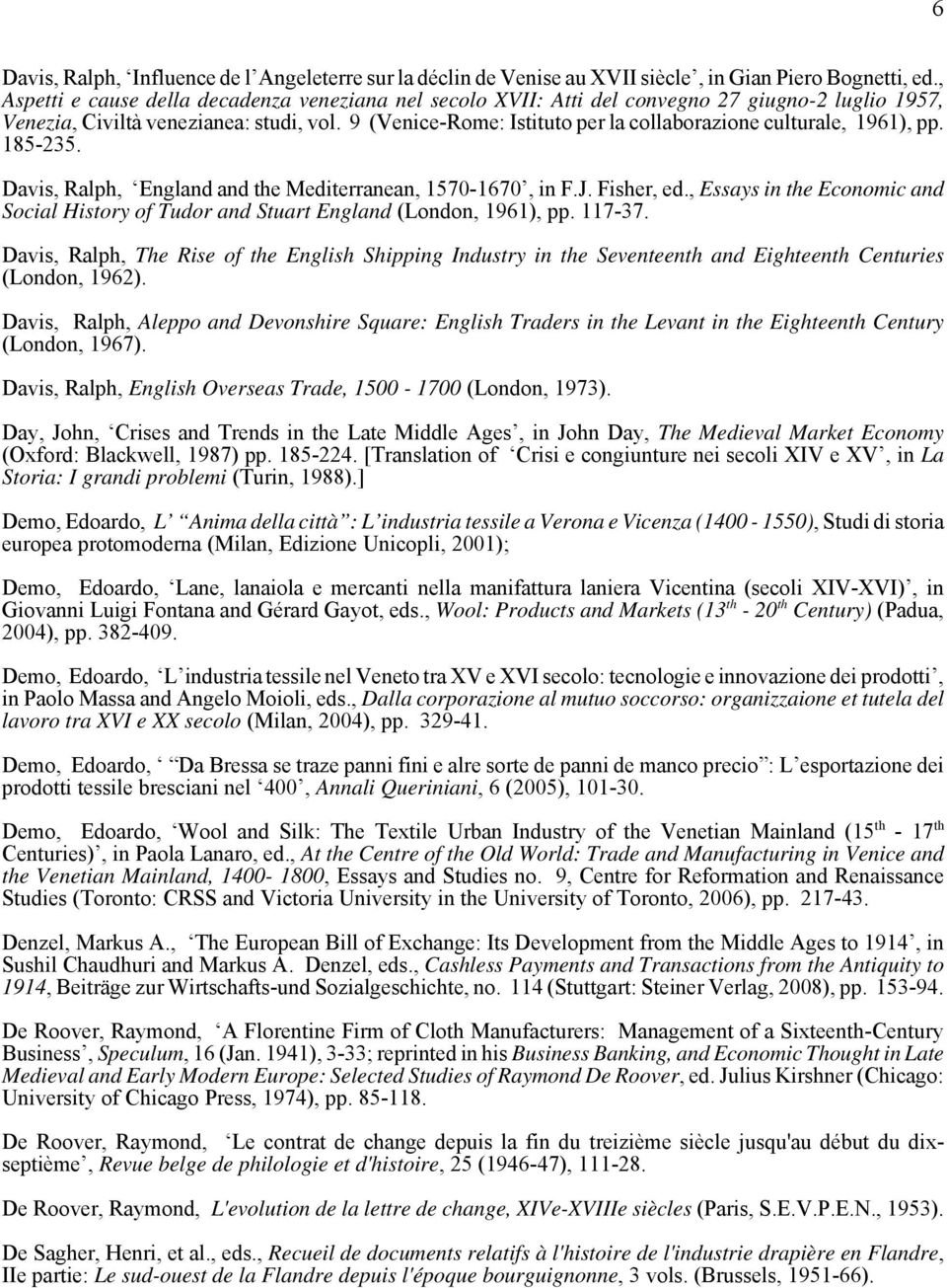 9 (Venice-Rome: Istituto per la collaborazione culturale, 1961), pp. 185-235. Davis, Ralph, England and the Mediterranean, 1570-1670, in F.J. Fisher, ed.