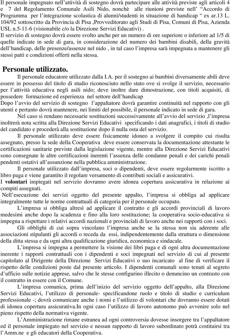 104/92 sottoscritto da Provincia di Pisa,Provveditorato agli Studi di Pisa, Comuni di Pisa, Azienda USL n.5-11-6 (visionabile c/o la Direzione Servizi Educativi).