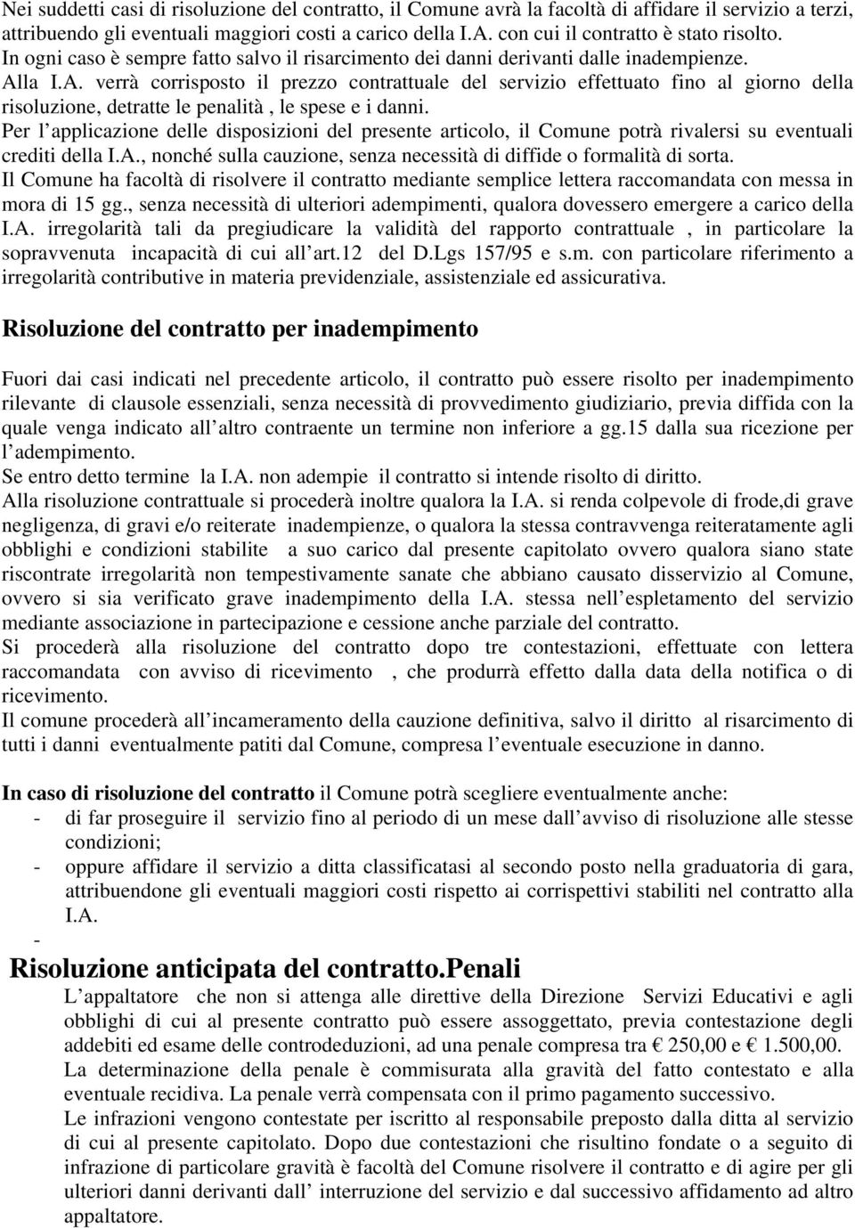 la I.A. verrà corrisposto il prezzo contrattuale del servizio effettuato fino al giorno della risoluzione, detratte le penalità, le spese e i danni.