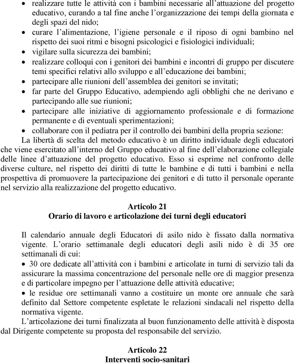 con i genitori dei bambini e incontri di gruppo per discutere temi specifici relativi allo sviluppo e all educazione dei bambini; partecipare alle riunioni dell assemblea dei genitori se invitati;