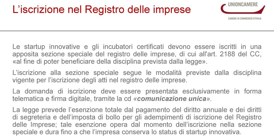 L iscrizione alla sezione speciale segue le modalità previste dalla disciplina vigente per l iscrizione degli atti nel registro delle imprese.