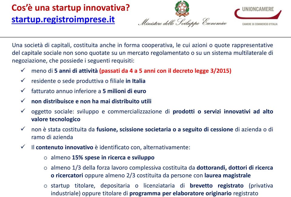 multilaterale di negoziazione, che possiede i seguenti requisiti: meno di 5 anni di attività (passati da 4 a 5 anni con il decreto legge 3/2015) residente o sede produttiva o filiale in Italia