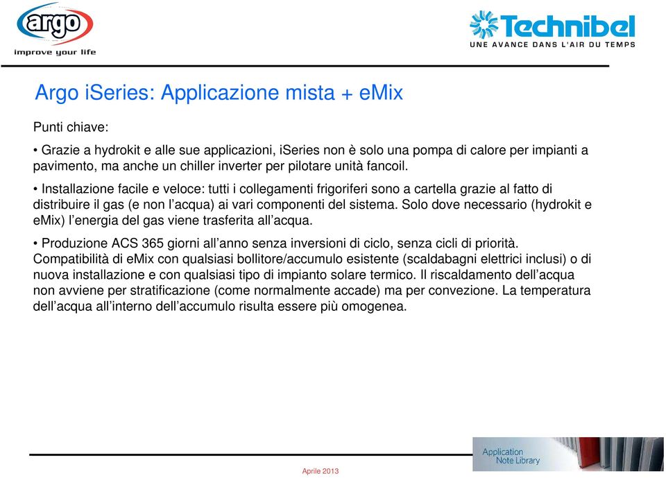 Solo dove necessario (hydrokit e emix) l energia del gas viene trasferita all acqua. Produzione ACS 365 giorni all anno senza inversioni di ciclo, senza cicli di priorità.