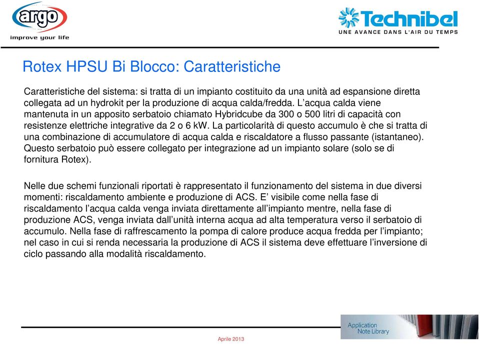 La particolarità di questo accumulo è che si tratta di una combinazione di accumulatore di acqua calda e riscaldatore a flusso passante (istantaneo).