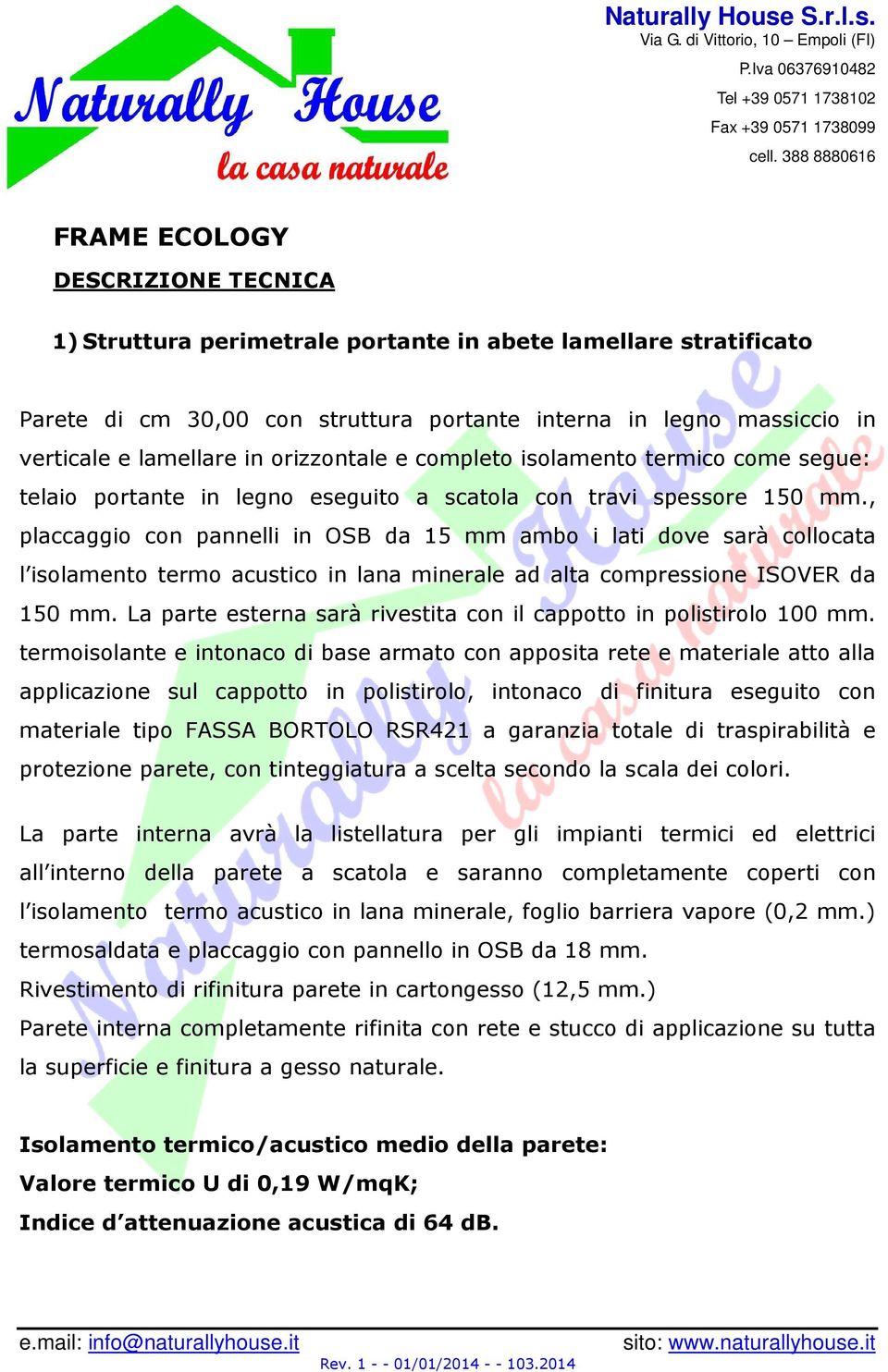 , placcaggio con pannelli in OSB da 15 mm ambo i lati dove sarà collocata l isolamento termo acustico in lana minerale ad alta compressione ISOVER da 150 mm.