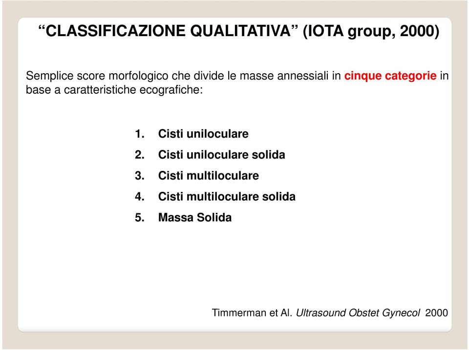 ecografiche: 1. Cisti uniloculare 2. Cisti uniloculare solida 3.