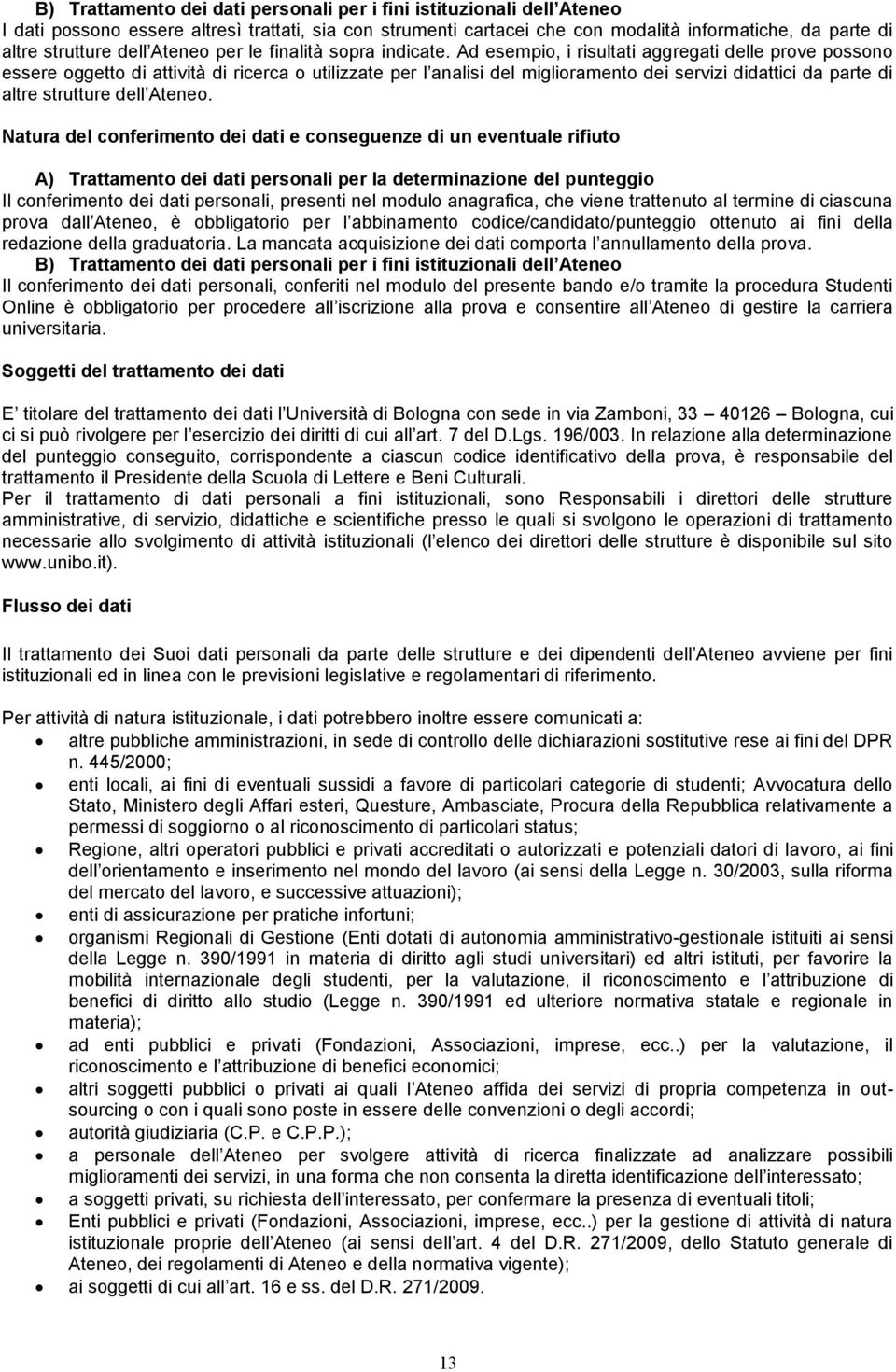 Ad esempio, i risultati aggregati delle prove possono essere oggetto di attività di ricerca o utilizzate per l analisi del miglioramento dei servizi didattici da parte di altre strutture dell Ateneo.