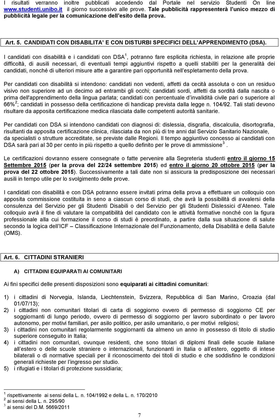 I candidati con disabilità e i candidati con DSA 1, potranno fare esplicita richiesta, in relazione alle proprie difficoltà, di ausili necessari, di eventuali tempi aggiuntivi rispetto a quelli