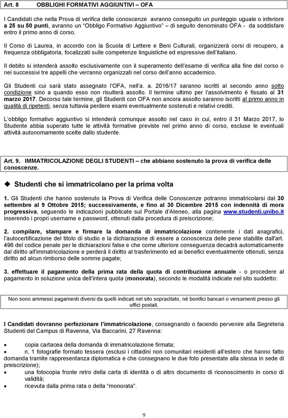 Il Corso di Laurea, in accordo con la Scuola di Lettere e Beni Culturali, organizzerà corsi di recupero, a frequenza obbligatoria, focalizzati sulle competenze linguistiche ed espressive dell