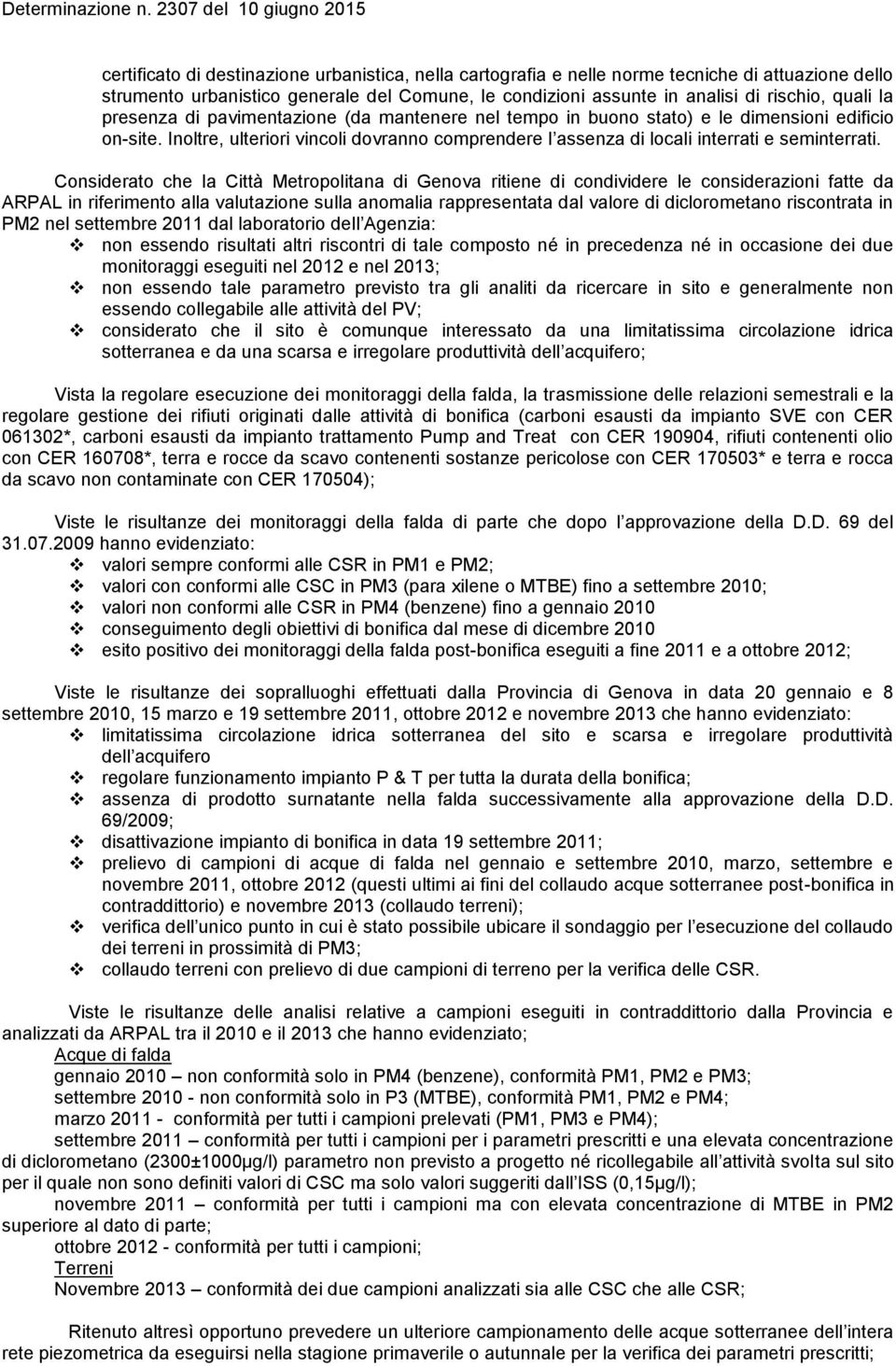 Considerato che la Città Metropolitana di Genova ritiene di condividere le considerazioni fatte da ARPAL in riferimento alla valutazione sulla anomalia rappresentata dal valore di diclorometano