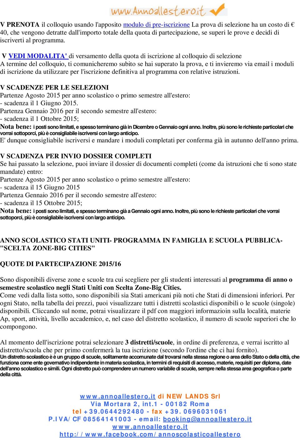 V VEDI MODALITA' di versamento della quota di iscrizione al colloquio di selezione A termine del colloquio, ti comunicheremo subito se hai superato la prova, e ti invieremo via email i moduli di