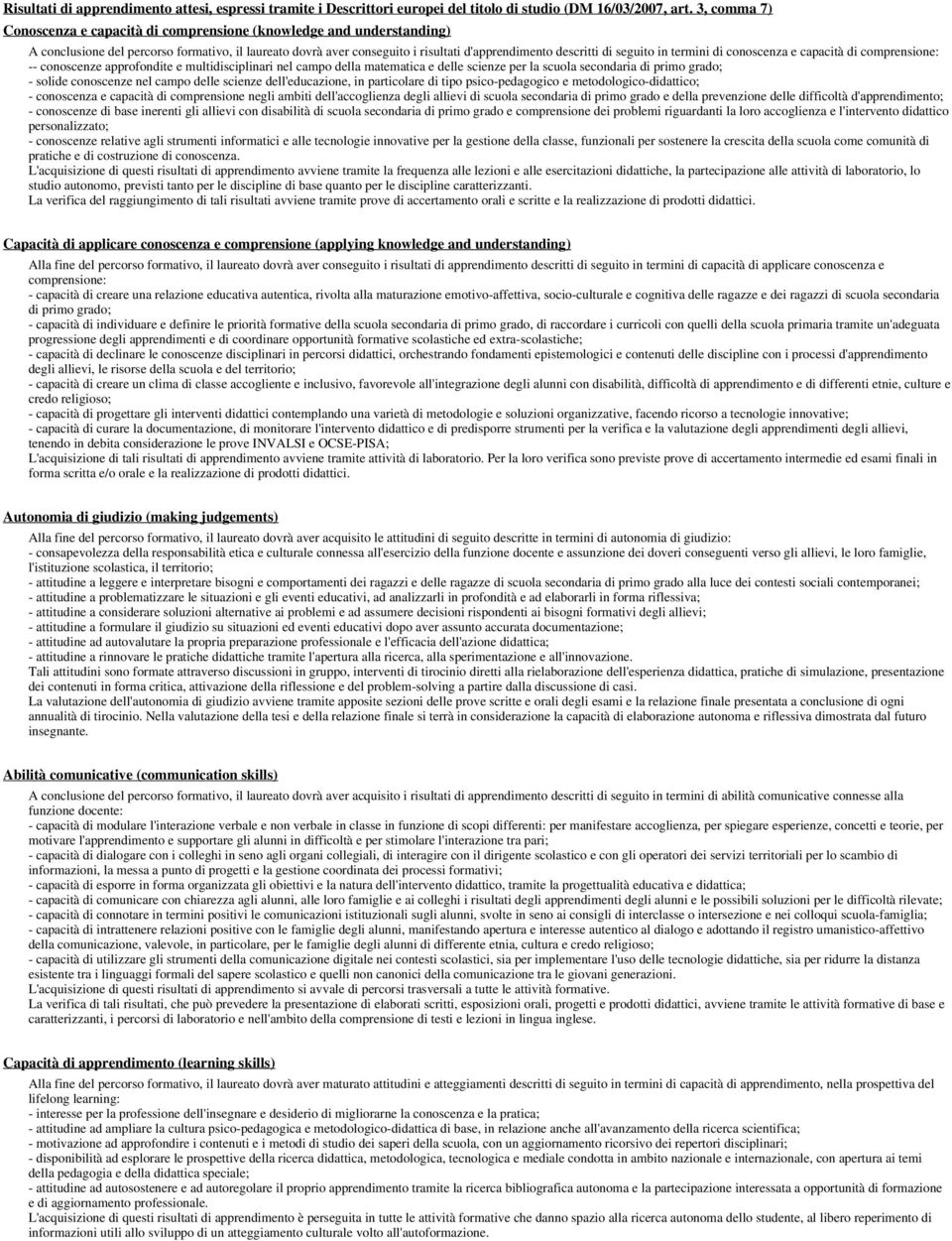 seguito in termini di conoscenza e capacità di comprensione: -- conoscenze approfondite e multidisciplinari nel campo della matematica e delle scienze per la scuola secondaria di primo grado; -