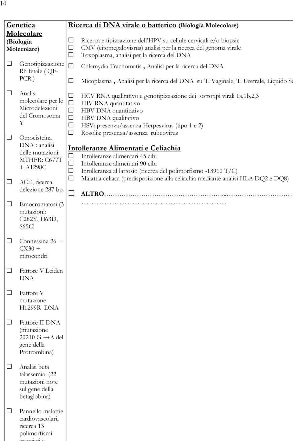 Emocromatosi (3 mutazioni: C282Y, H63D, S65C) Connessina 26 + CX30 + mitocondri Ricerca di DNA virale o batterico (Biologia Molecolare) Ricerca e tipizzazione dell HPV su cellule cervicali e/o