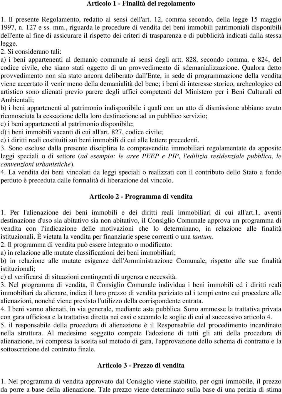 Si considerano tali: a) i beni appartenenti al demanio comunale ai sensi degli artt. 828, secondo comma, e 824, del codice civile, che siano stati oggetto di un provvedimento di sdemanializzazione.