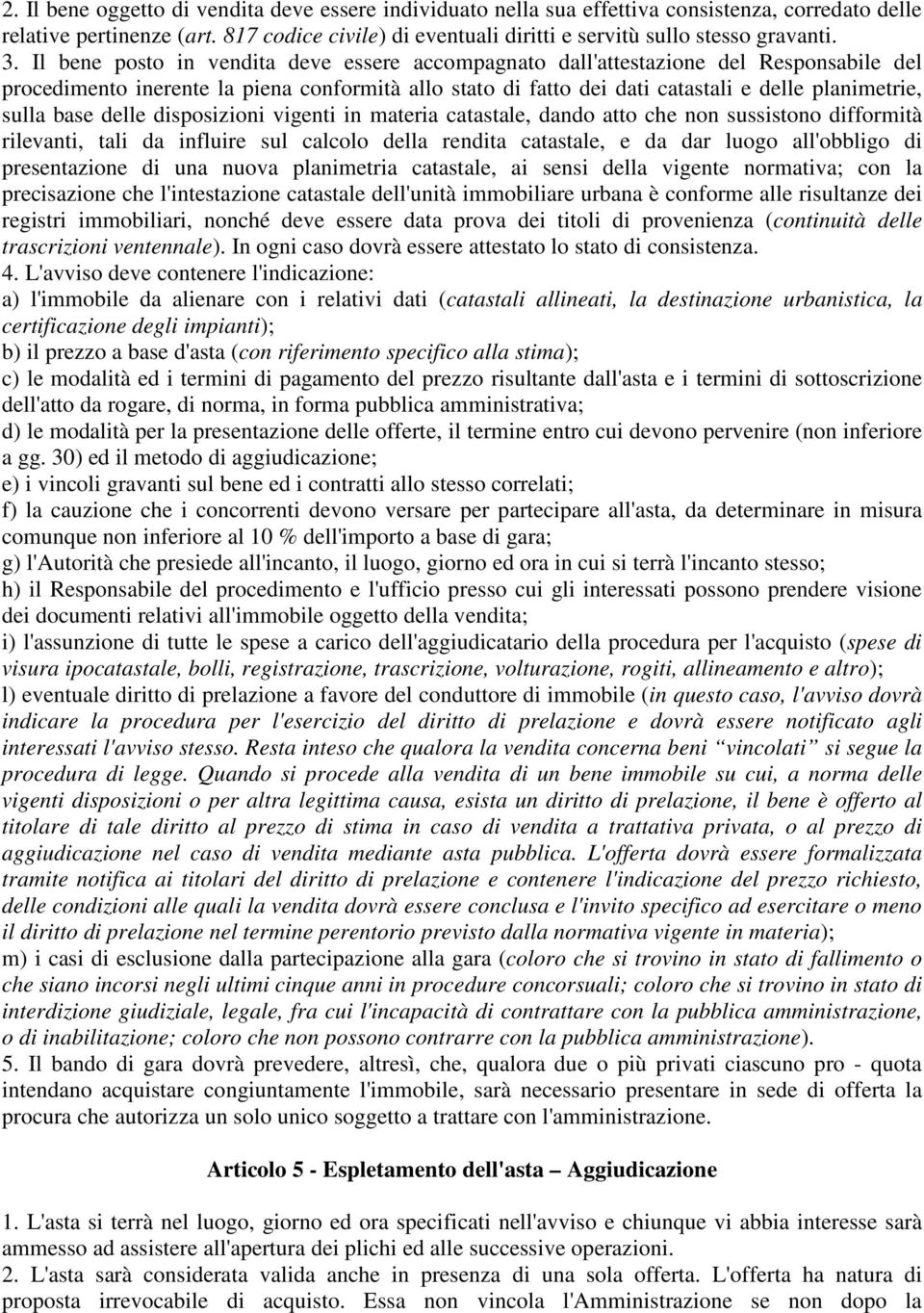 Il bene posto in vendita deve essere accompagnato dall'attestazione del Responsabile del procedimento inerente la piena conformità allo stato di fatto dei dati catastali e delle planimetrie, sulla