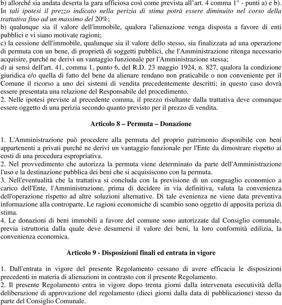 venga disposta a favore di enti pubblici e vi siano motivate ragioni; c) la cessione dell'immobile, qualunque sia il valore dello stesso, sia finalizzata ad una operazione di permuta con un bene, di